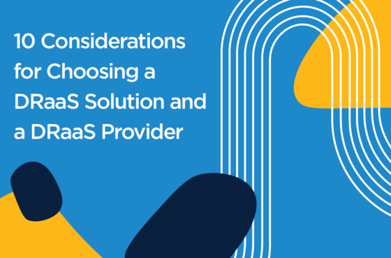 10 Considerations for Choosing a DRaaS Solution and DRaaS Provider