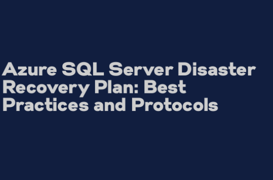 Azure SQL Server Disaster Recovery Plan: Best Practices and Protocols