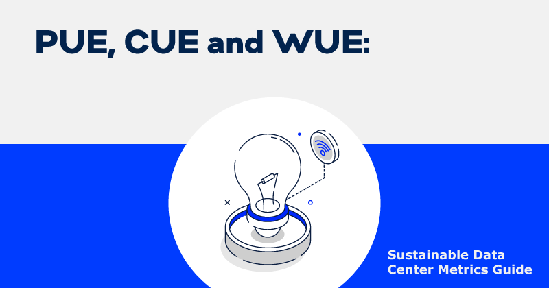 PUE, CUE and WUE - Sustainable Data Center Metrics Guide